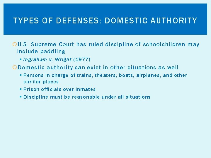 TYPES OF DEFENSES: DOMESTIC AUTHORITY U. S. Supreme Court has ruled discipline of schoolchildren