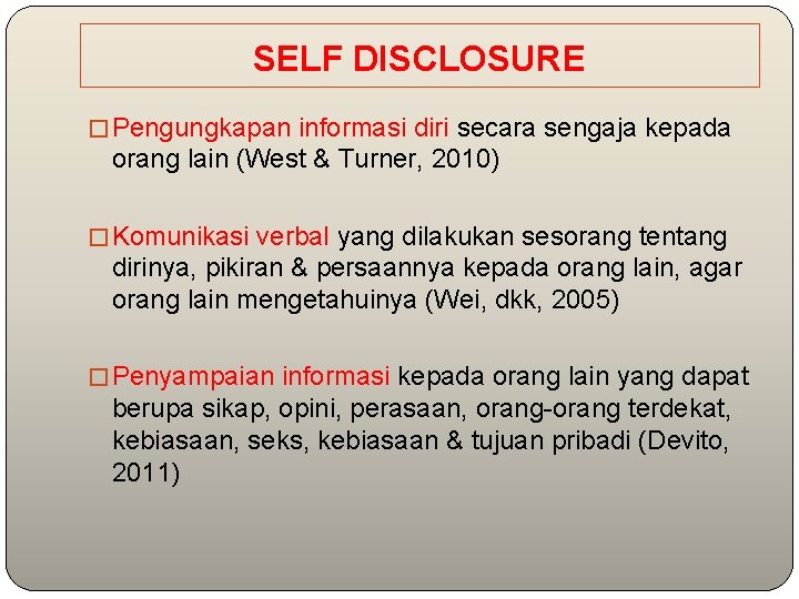 SELF DISCLOSURE � Pengungkapan informasi diri secara sengaja kepada orang lain (West & Turner,