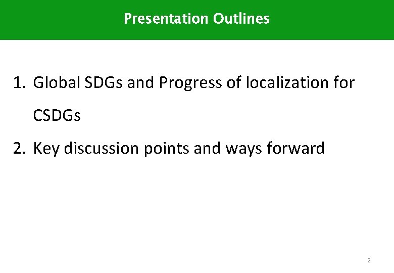 Presentation Outlines 1. Global SDGs and Progress of localization for CSDGs 2. Key discussion