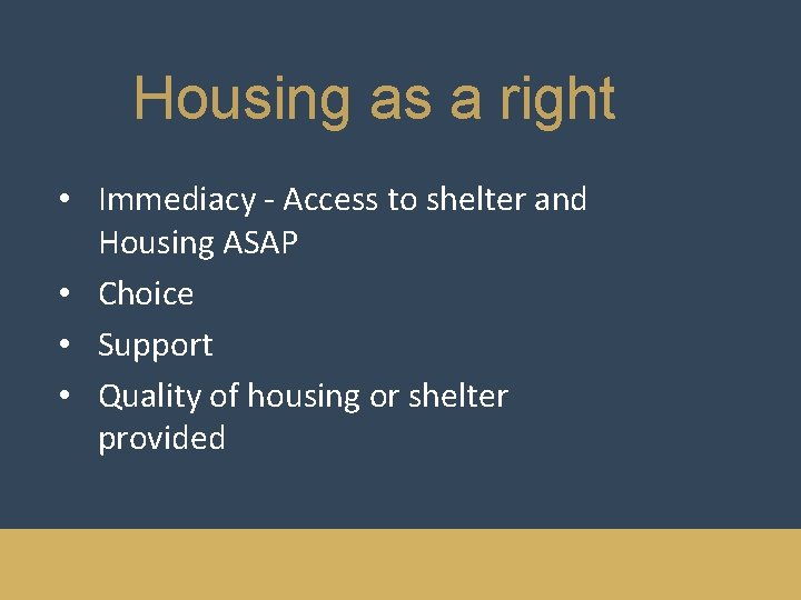 Housing as a right • Immediacy - Access to shelter and Housing ASAP •