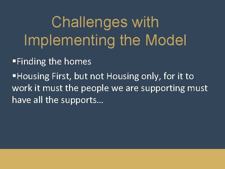 Challenges with Implementing the Model §Finding the homes §Housing First, but not Housing only,