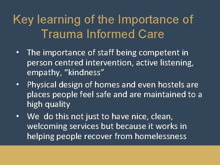 Key learning of the Importance of Trauma Informed Care • The importance of staff