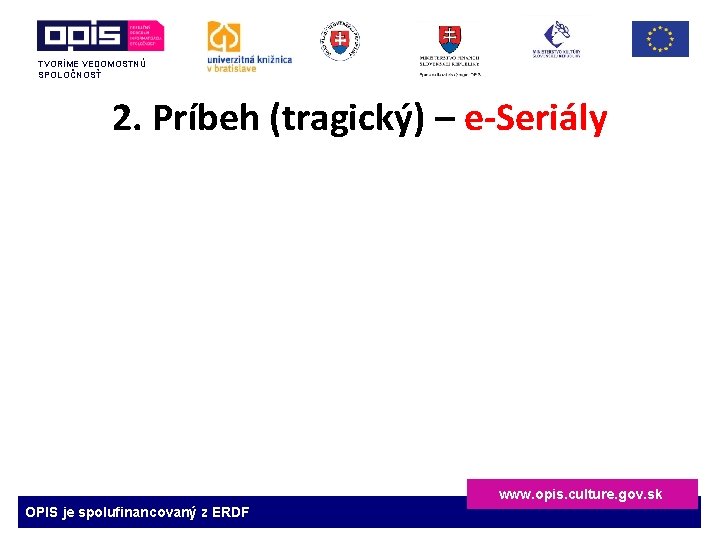 TVORÍME VEDOMOSTNÚ SPOLOČNOSŤ 2. Príbeh (tragický) – e-Seriály www. opis. culture. gov. sk OPIS