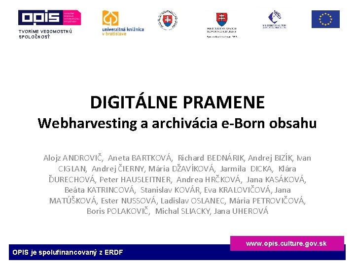 TVORÍME VEDOMOSTNÚ SPOLOČNOSŤ DIGITÁLNE PRAMENE Webharvesting a archivácia e-Born obsahu Alojz ANDROVIČ, Aneta BARTKOVÁ,