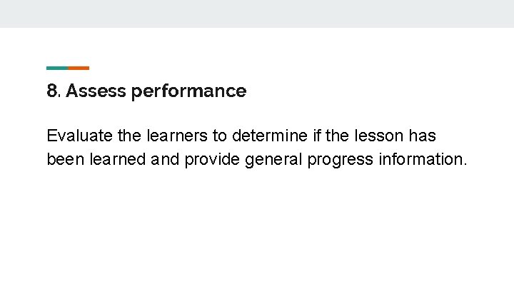 8. Assess performance Evaluate the learners to determine if the lesson has been learned