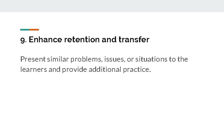 9. Enhance retention and transfer Present similar problems, issues, or situations to the learners