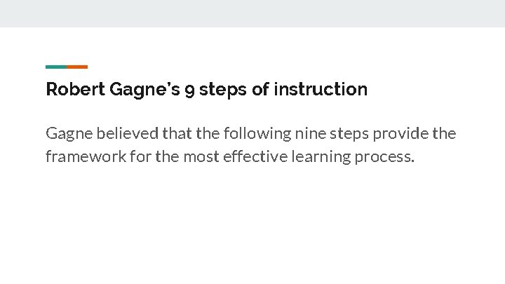 Robert Gagne’s 9 steps of instruction Gagne believed that the following nine steps provide