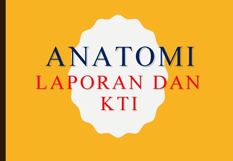 ANATOMI LAPORAN DAN KTI 