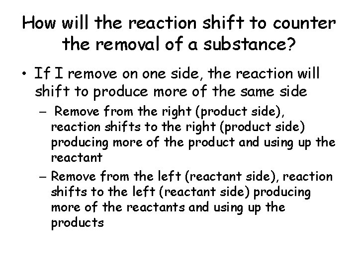 How will the reaction shift to counter the removal of a substance? • If