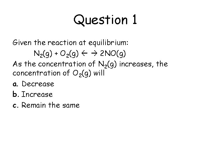 Question 1 Given the reaction at equilibrium: N 2(g) + O 2(g) 2 NO(g)