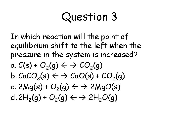 Question 3 In which reaction will the point of equilibrium shift to the left