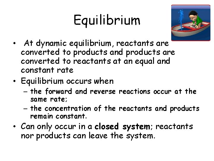 Equilibrium • At dynamic equilibrium, reactants are converted to products and products are converted