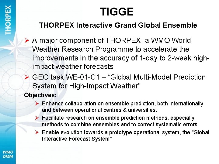 TIGGE THORPEX Interactive Grand Global Ensemble Ø A major component of THORPEX: a WMO