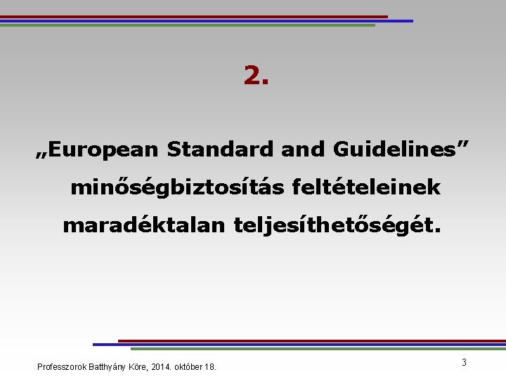 2. „European Standard and Guidelines” minőségbiztosítás feltételeinek maradéktalan teljesíthetőségét. Professzorok Batthyány Köre, 2014. október