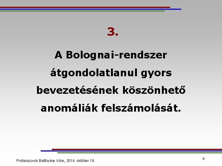 3. A Bolognai-rendszer átgondolatlanul gyors bevezetésének köszönhető anomáliák felszámolását. Professzorok Batthyány Köre, 2014. október