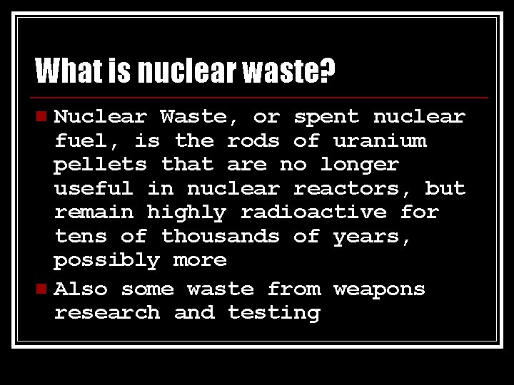 What is nuclear waste? Nuclear Waste, or spent nuclear fuel, is the rods of
