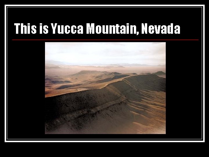 This is Yucca Mountain, Nevada 