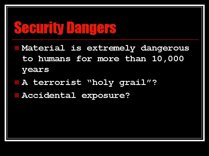 Security Dangers Material is extremely dangerous to humans for more than 10, 000 years