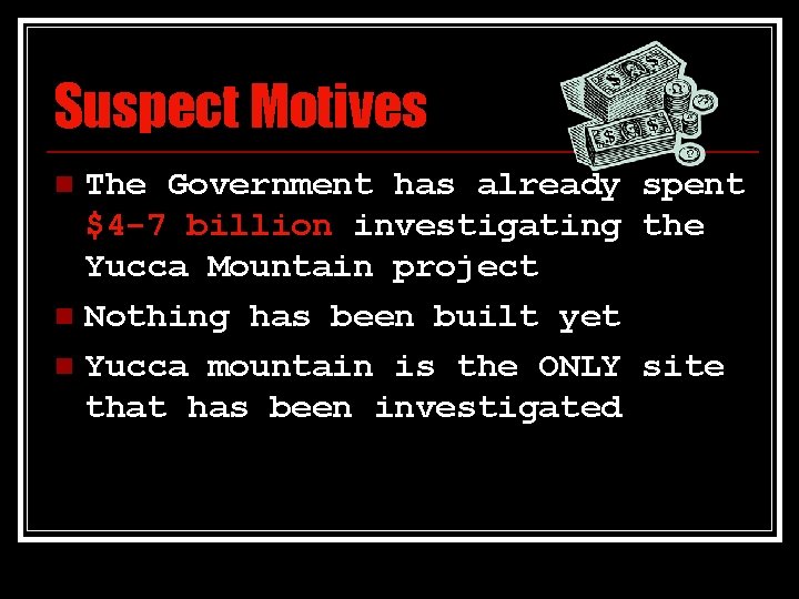 Suspect Motives The Government has already spent $4 -7 billion investigating the Yucca Mountain