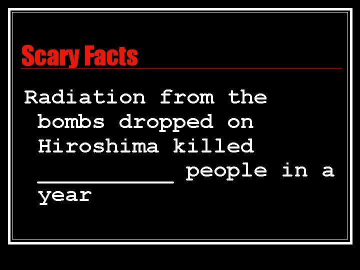 Scary Facts Radiation from the bombs dropped on Hiroshima killed _____ people in a