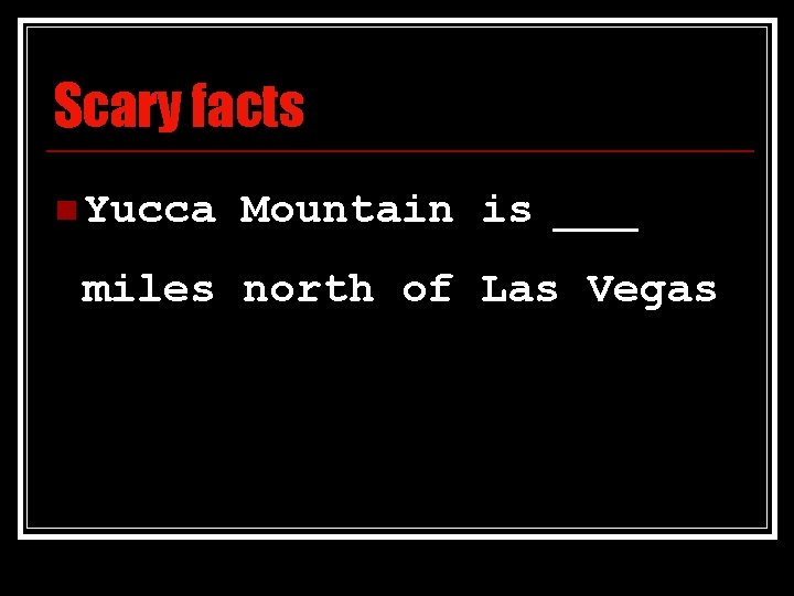 Scary facts n Yucca Mountain is ____ miles north of Las Vegas 