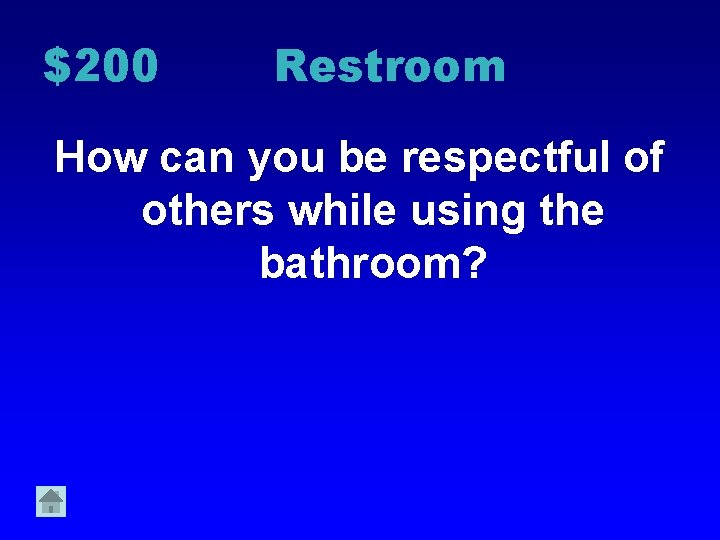 $200 Restroom How can you be respectful of others while using the bathroom? 