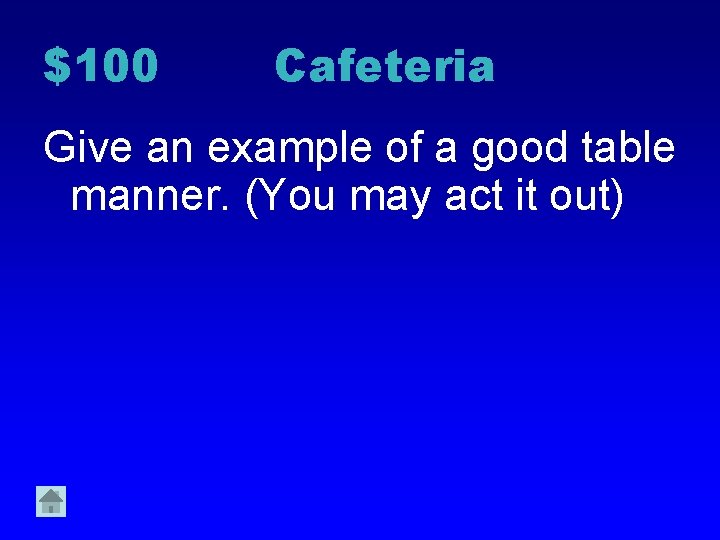 $100 Cafeteria Give an example of a good table manner. (You may act it