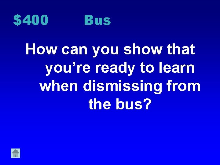 $400 Bus How can you show that you’re ready to learn when dismissing from