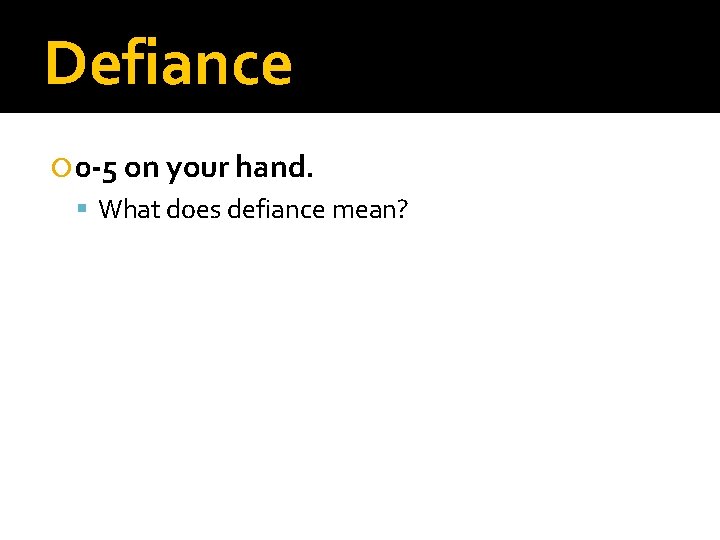 Defiance 0 -5 on your hand. What does defiance mean? 