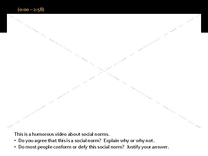 (0: 00 – 2: 58) This is a humorous video about social norms. •