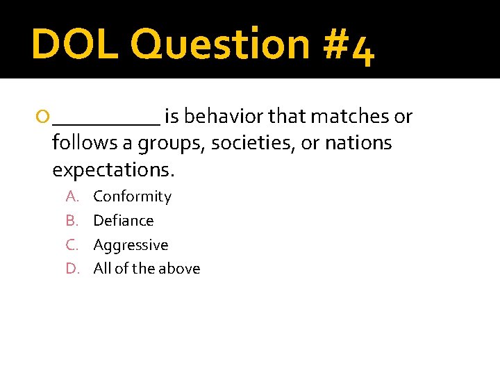 DOL Question #4 _____ is behavior that matches or follows a groups, societies, or