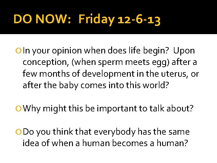 DO NOW: Friday 12 -6 -13 In your opinion when does life begin? Upon