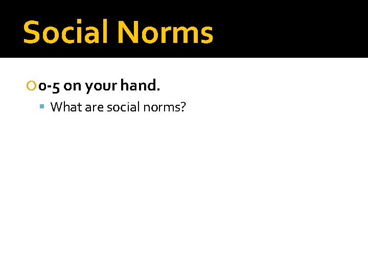 Social Norms 0 -5 on your hand. What are social norms? 