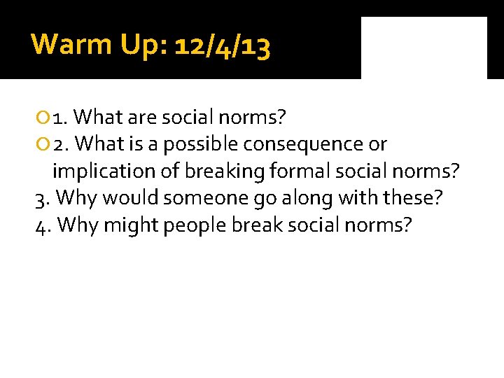 Warm Up: 12/4/13 1. What are social norms? 2. What is a possible consequence