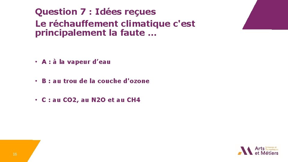 Question 7 : Idées reçues Le réchauffement climatique c'est principalement la faute … •
