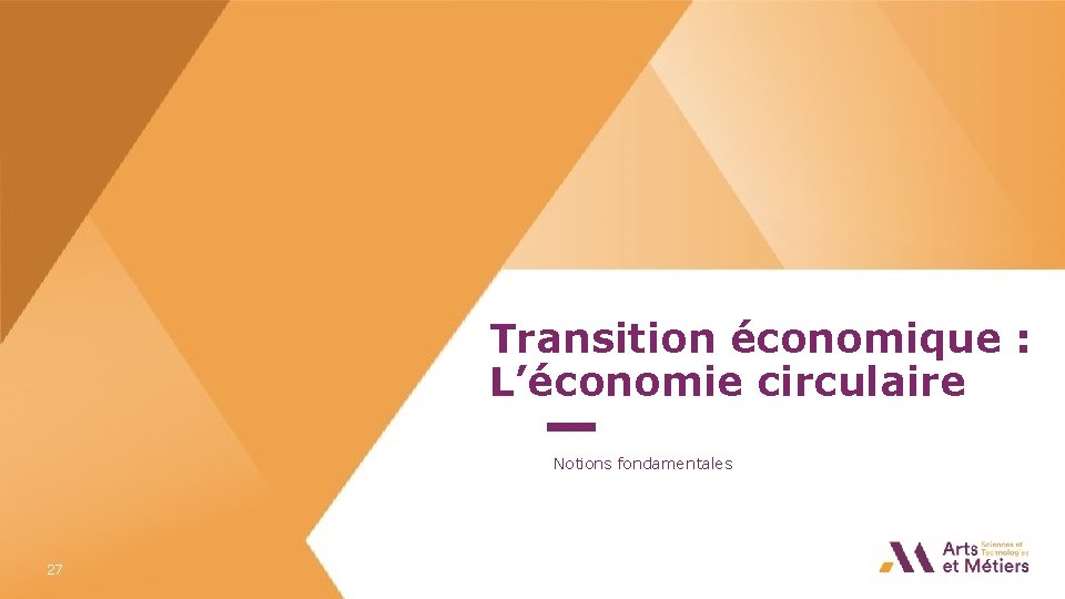 Transition économique : L’économie circulaire Notions fondamentales 27 