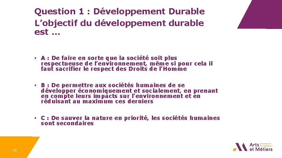 Question 1 : Développement Durable L’objectif du développement durable est … • A :