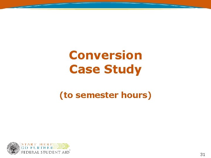 Conversion Case Study (to semester hours) 31 