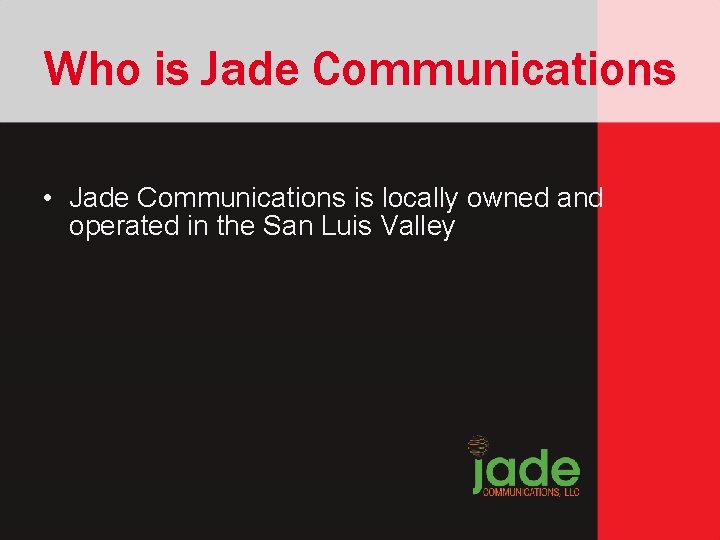 Who is Jade Communications • Jade Communications is locally owned and operated in the