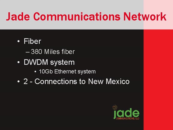 Jade Communications Network • Fiber – 380 Miles fiber • DWDM system • 10