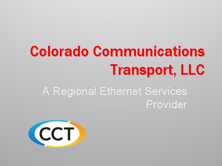 Colorado Communications Transport, LLC A Regional Ethernet Services Provider 