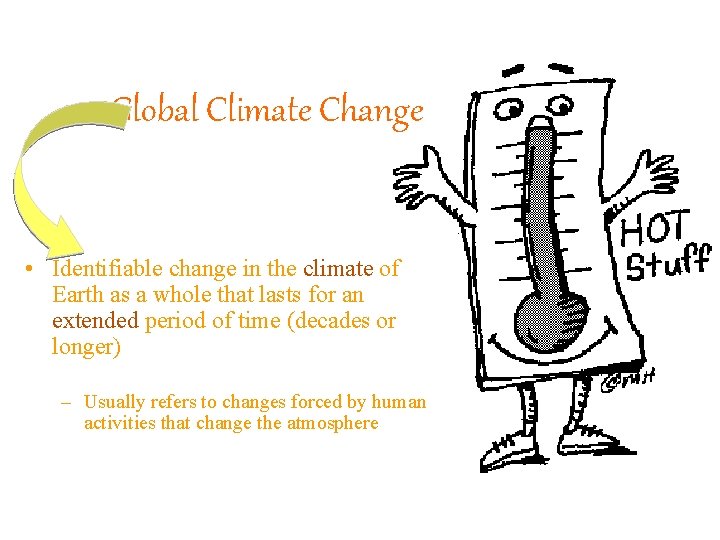 Global Climate Change • Identifiable change in the climate of Earth as a whole