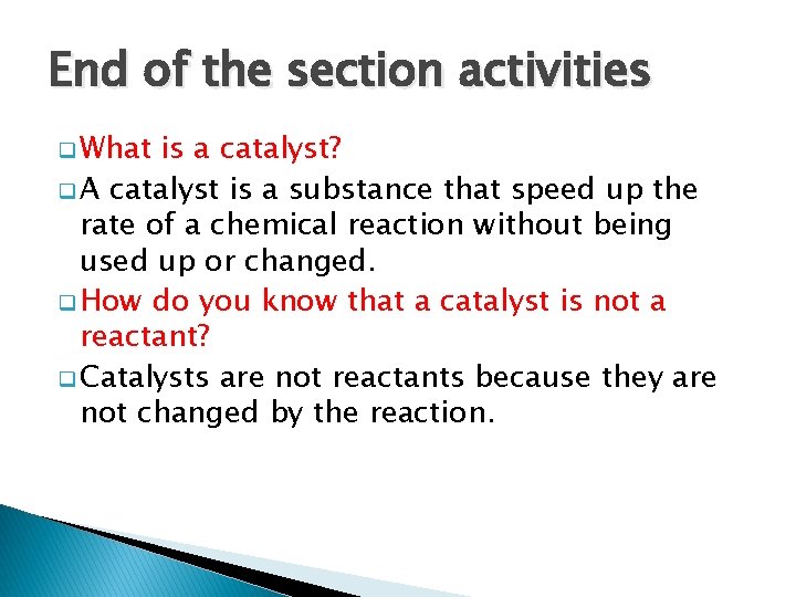 End of the section activities q What is a catalyst? q A catalyst is