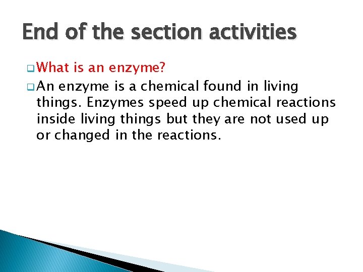 End of the section activities q What is an enzyme? q An enzyme is