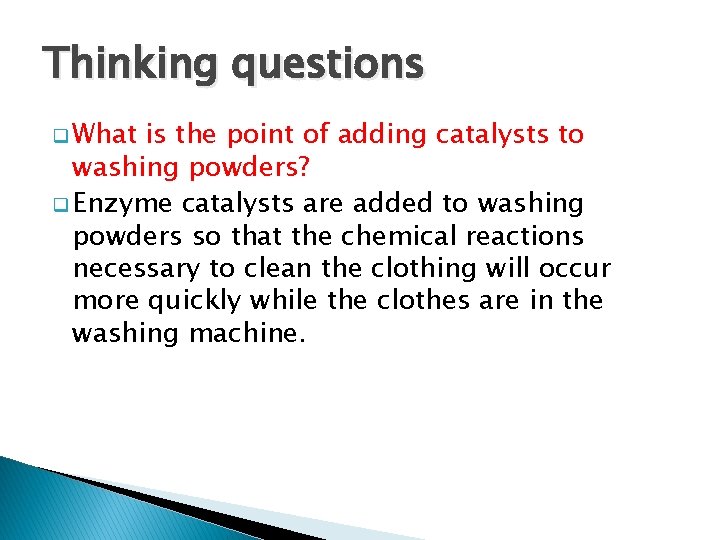 Thinking questions q What is the point of adding catalysts to washing powders? q