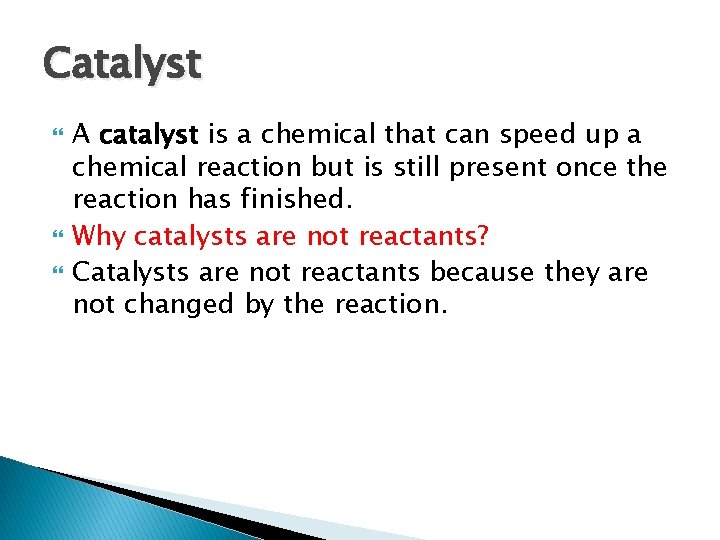Catalyst A catalyst is a chemical that can speed up a chemical reaction but