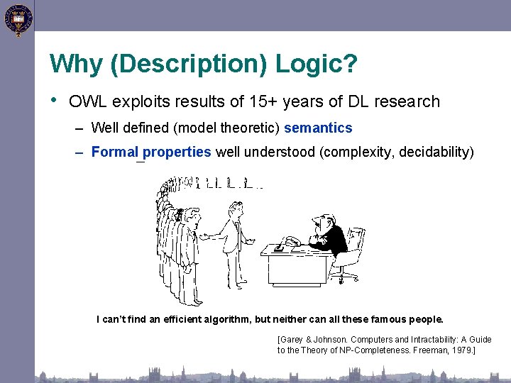 Why (Description) Logic? • OWL exploits results of 15+ years of DL research –