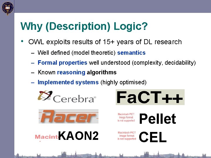 Why (Description) Logic? • OWL exploits results of 15+ years of DL research –
