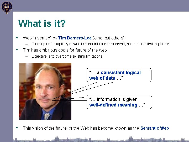What is it? • Web “invented” by Tim Berners-Lee (amongst others) – (Conceptual) simplicity