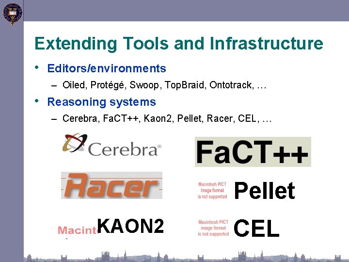 Extending Tools and Infrastructure • Editors/environments – Oiled, Protégé, Swoop, Top. Braid, Ontotrack, …